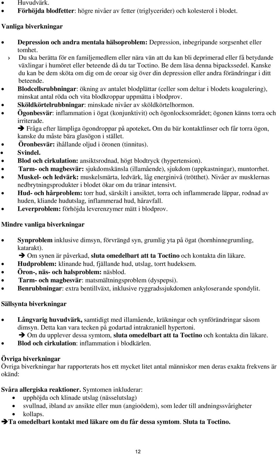 Du ska berätta för en familjemedlem eller nära vän att du kan bli deprimerad eller få betydande växlingar i humöret eller beteende då du tar Toctino. Be dem läsa denna bipackssedel.