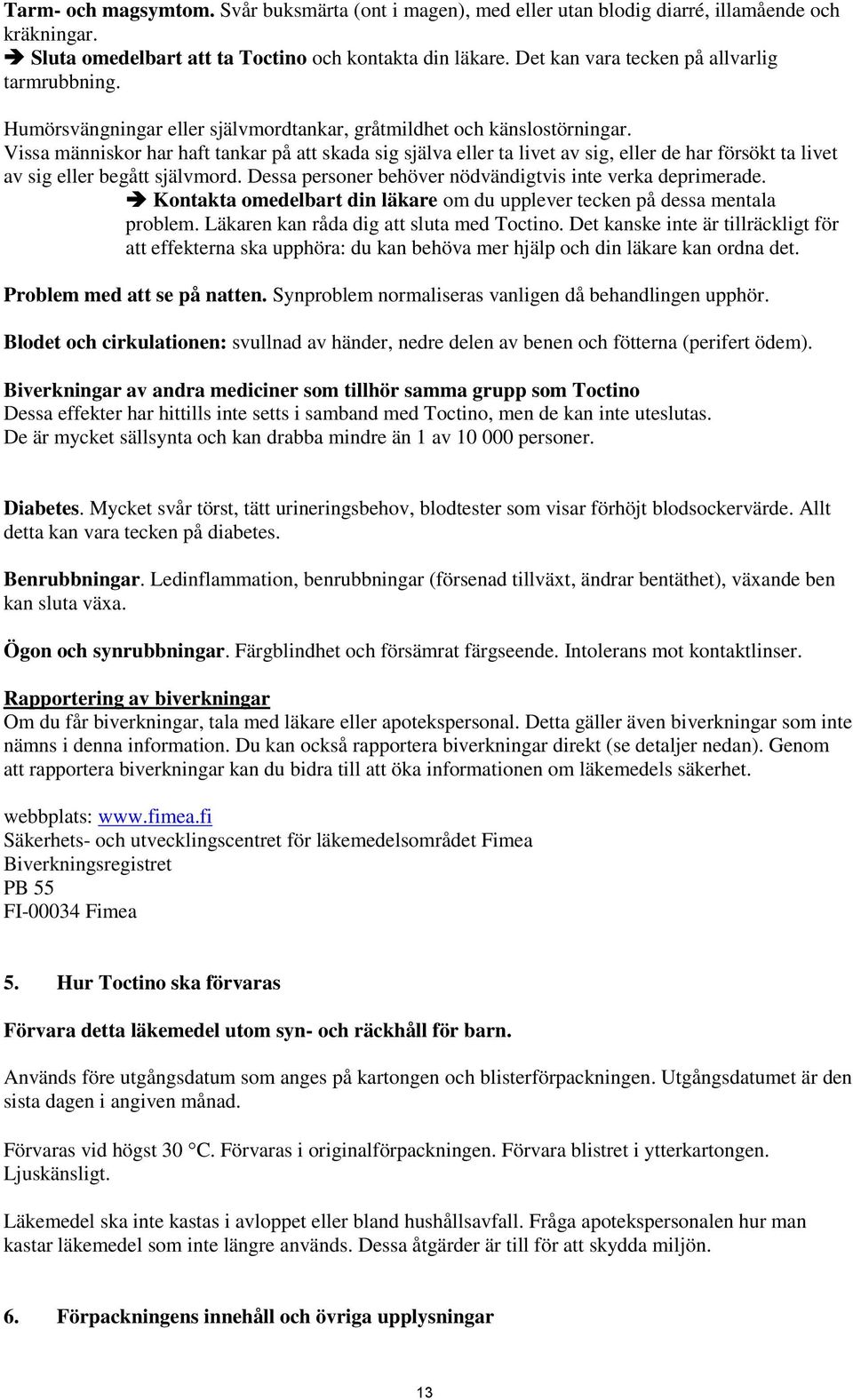 Vissa människor har haft tankar på att skada sig själva eller ta livet av sig, eller de har försökt ta livet av sig eller begått självmord. Dessa personer behöver nödvändigtvis inte verka deprimerade.