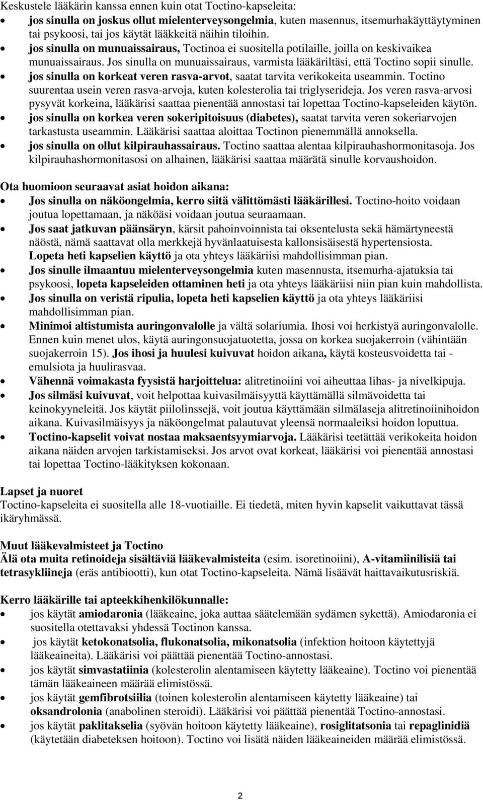 jos sinulla on korkeat veren rasva-arvot, saatat tarvita verikokeita useammin. Toctino suurentaa usein veren rasva-arvoja, kuten kolesterolia tai triglyserideja.