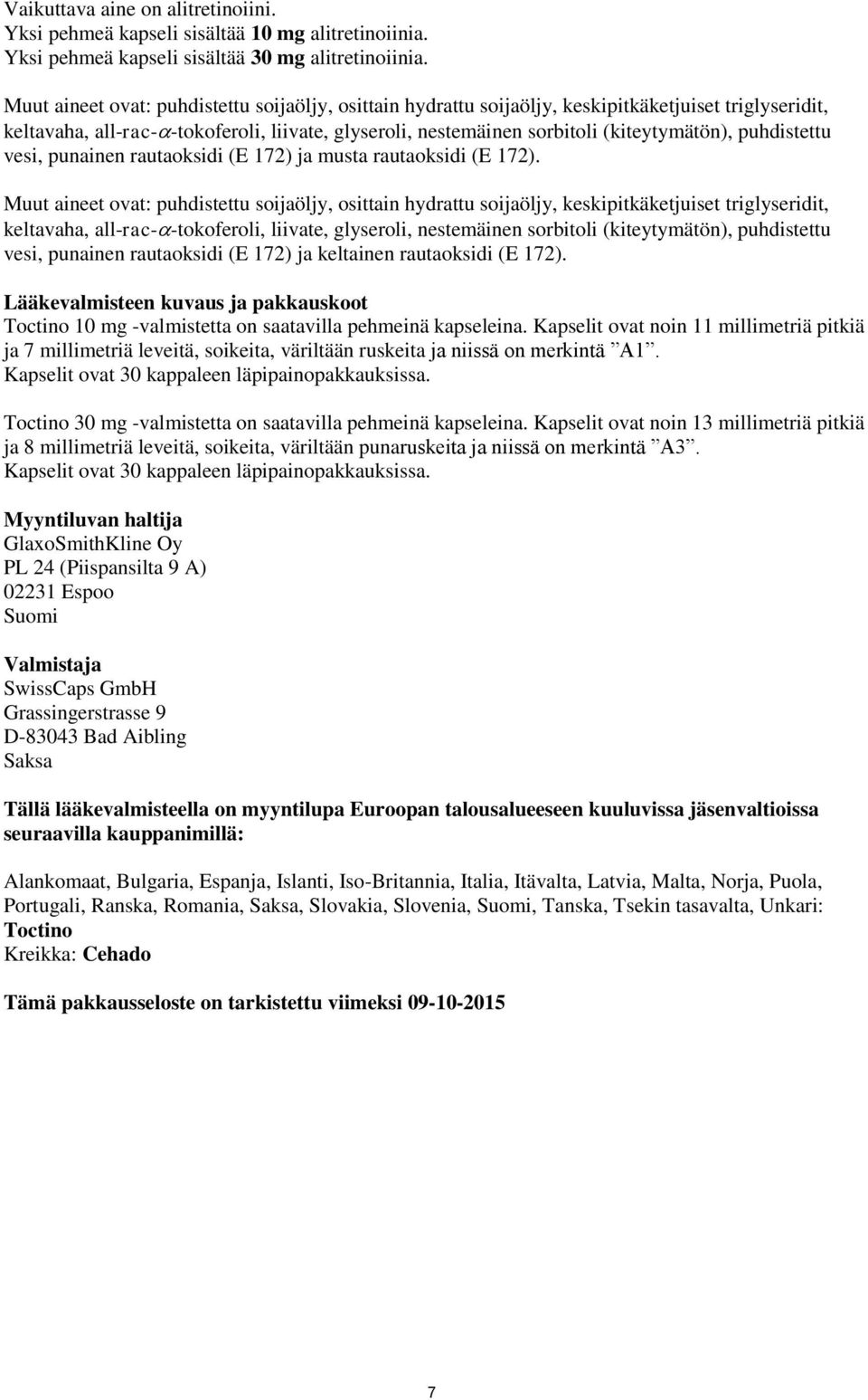 puhdistettu vesi, punainen rautaoksidi (E 172) ja musta rautaoksidi (E 172).  puhdistettu vesi, punainen rautaoksidi (E 172) ja keltainen rautaoksidi (E 172).