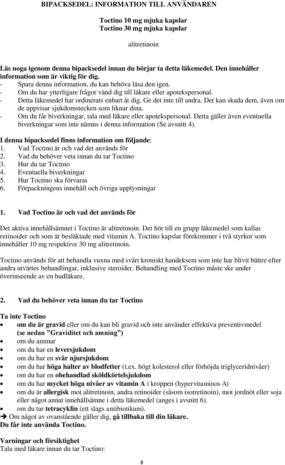 - Detta läkemedel har ordinerats enbart åt dig. Ge det inte till andra. Det kan skada dem, även om de uppvisar sjukdomstecken som liknar dina.