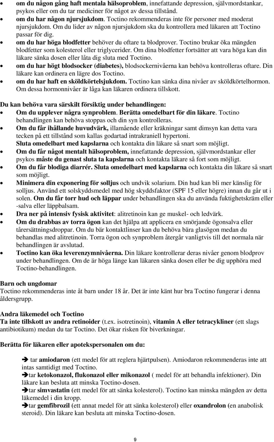 om du har höga blodfetter behöver du oftare ta blodprover. Toctino brukar öka mängden blodfetter som kolesterol eller triglycerider.