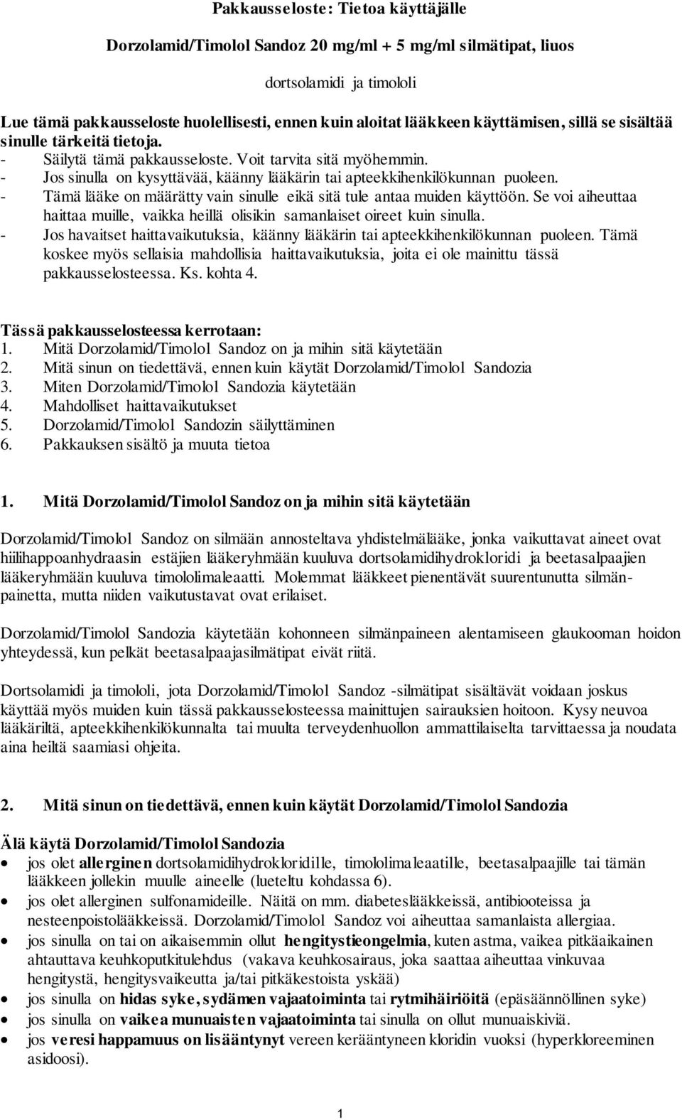 - Tämä lääke on määrätty vain sinulle eikä sitä tule antaa muiden käyttöön. Se voi aiheuttaa haittaa muille, vaikka heillä olisikin samanlaiset oireet kuin sinulla.