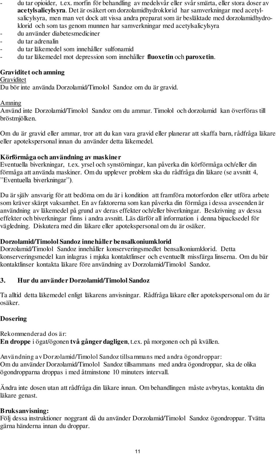 samverkningar med acetylsalicylsyra - du använder diabetesmediciner - du tar adrenalin - du tar läkemedel som innehåller sulfonamid - du tar läkemedel mot depression som innehåller fluoxetin och