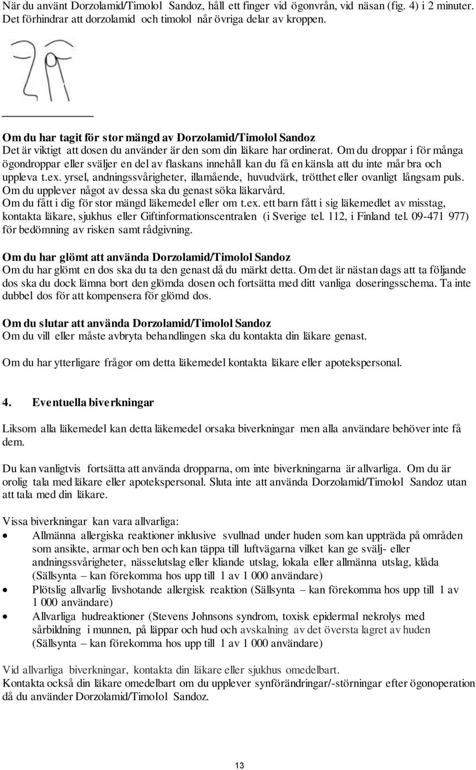 Om du droppar i för många ögondroppar eller sväljer en del av flaskans innehåll kan du få en känsla att du inte mår bra och uppleva t.ex.