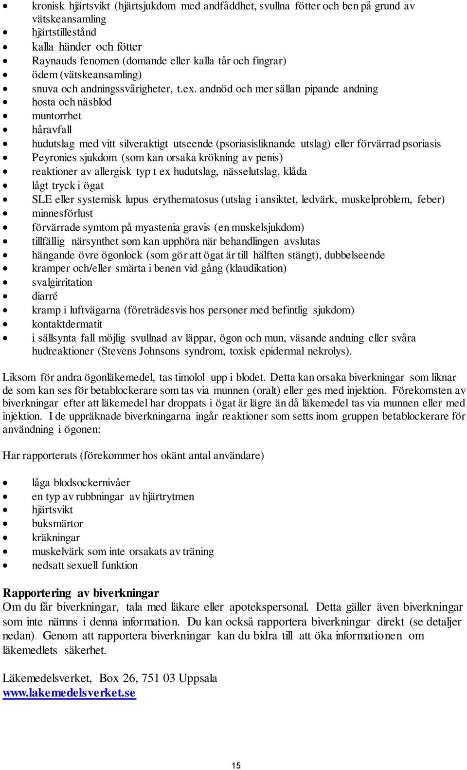 andnöd och mer sällan pipande andning hosta och näsblod muntorrhet håravfall hudutslag med vitt silveraktigt utseende (psoriasisliknande utslag) eller förvärrad psoriasis Peyronies sjukdom (som kan