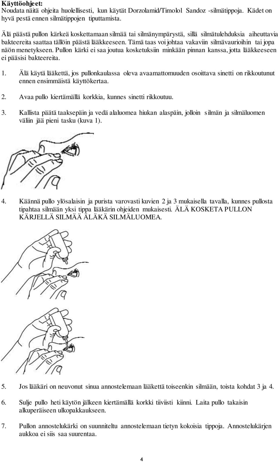 Tämä taas voi johtaa vakaviin silmävaurioihin tai jopa näön menetykseen. Pullon kärki ei saa joutua kosketuksiin minkään pinnan kanssa, jotta lääkkeeseen ei pääsisi bakteereita. 1.