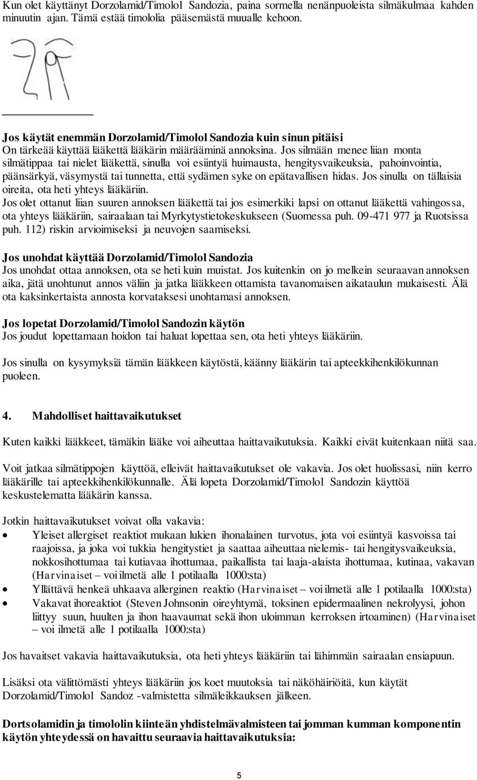 Jos silmään menee liian monta silmätippaa tai nielet lääkettä, sinulla voi esiintyä huimausta, hengitysvaikeuksia, pahoinvointia, päänsärkyä, väsymystä tai tunnetta, että sydämen syke on