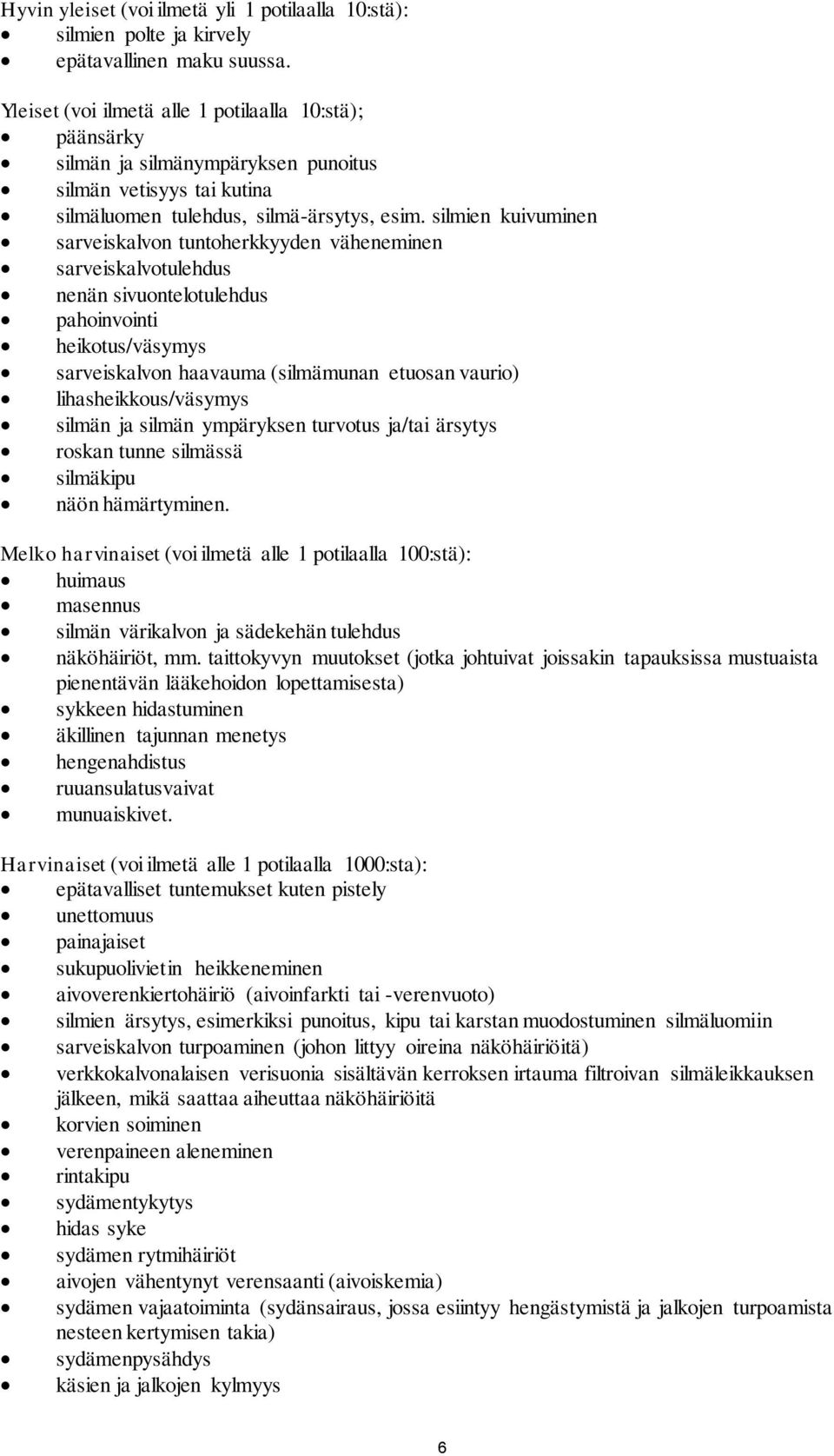 silmien kuivuminen sarveiskalvon tuntoherkkyyden väheneminen sarveiskalvotulehdus nenän sivuontelotulehdus pahoinvointi heikotus/väsymys sarveiskalvon haavauma (silmämunan etuosan vaurio)