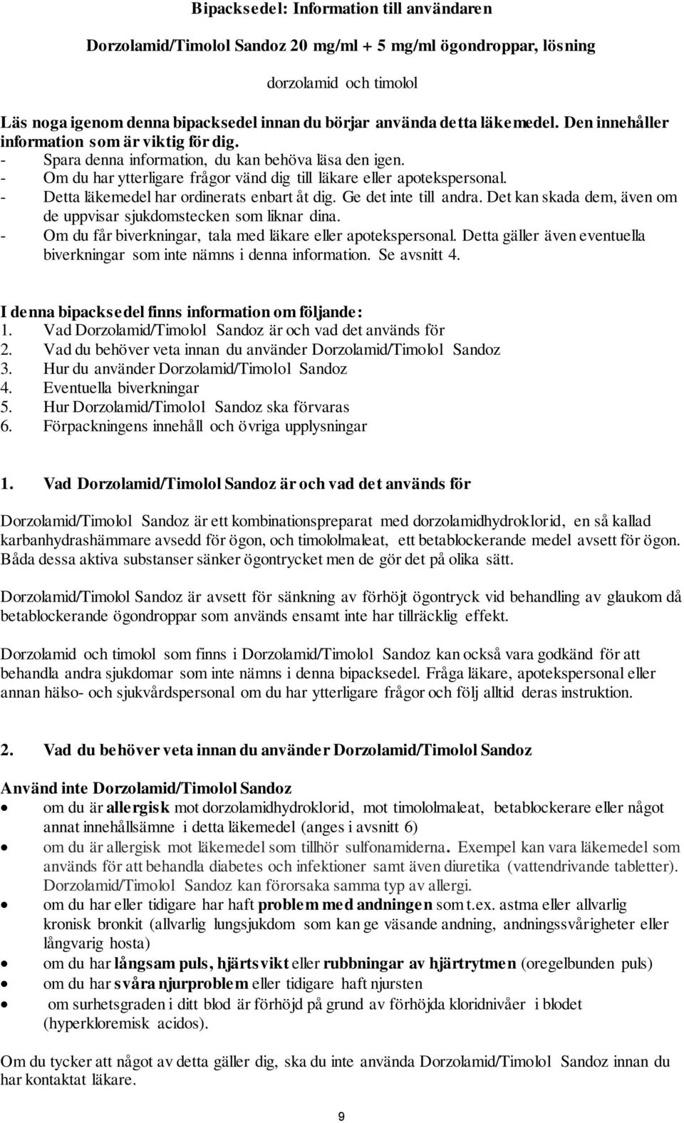 - Detta läkemedel har ordinerats enbart åt dig. Ge det inte till andra. Det kan skada dem, även om de uppvisar sjukdomstecken som liknar dina.