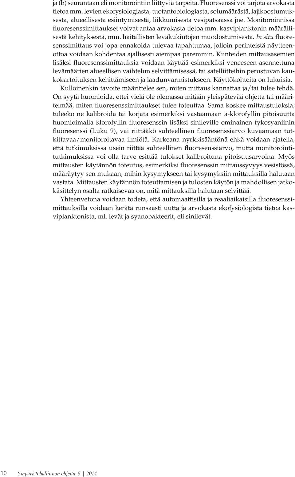 Monitoroinnissa fluoresenssimittaukset voivat antaa arvokasta tietoa mm. kasviplanktonin määrällisestä kehityksestä, mm. haitallisten leväkukintojen muodostumisesta.