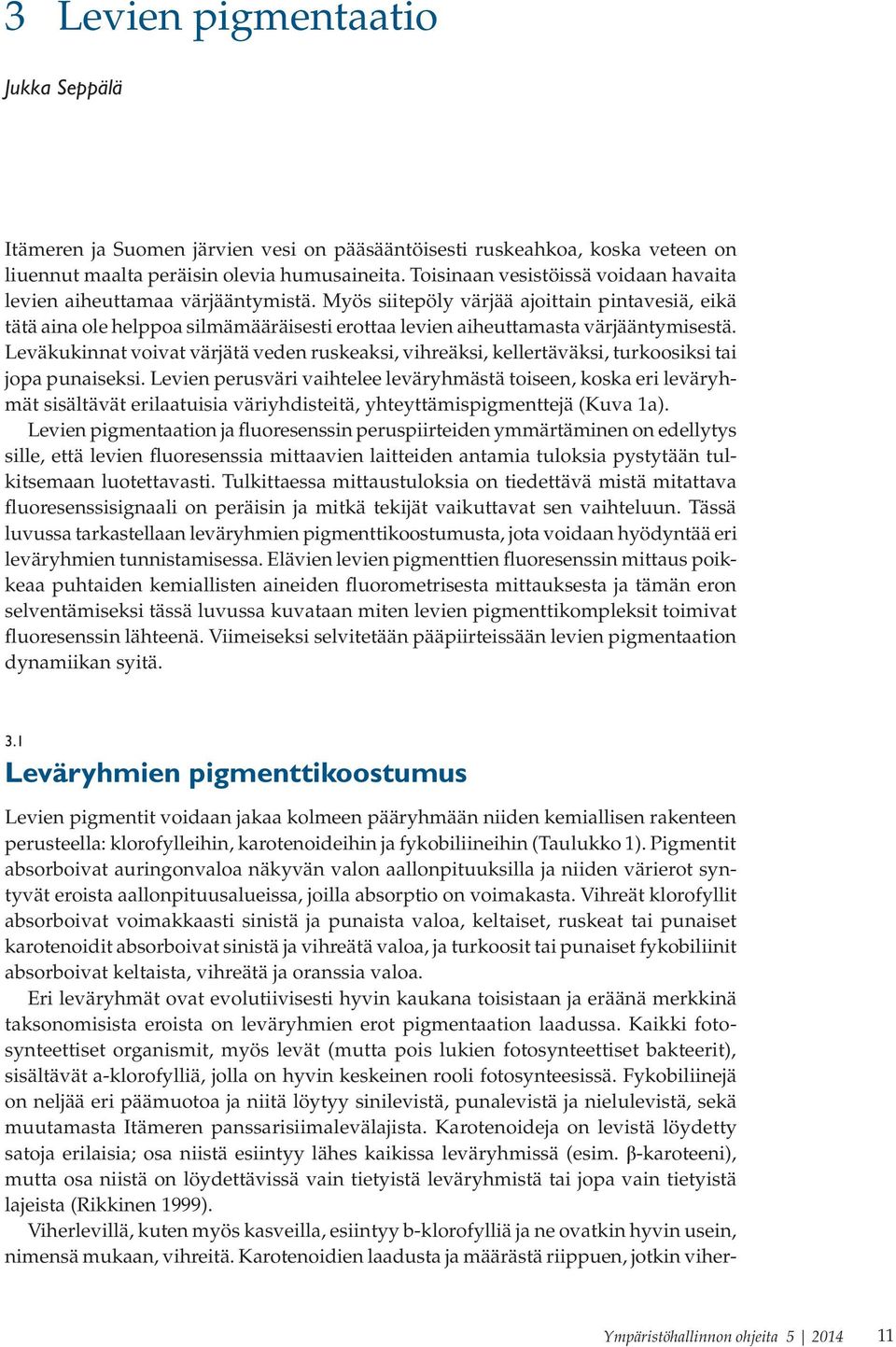 Myös siitepöly värjää ajoittain pintavesiä, eikä tätä aina ole helppoa silmämääräisesti erottaa levien aiheuttamasta värjääntymisestä.