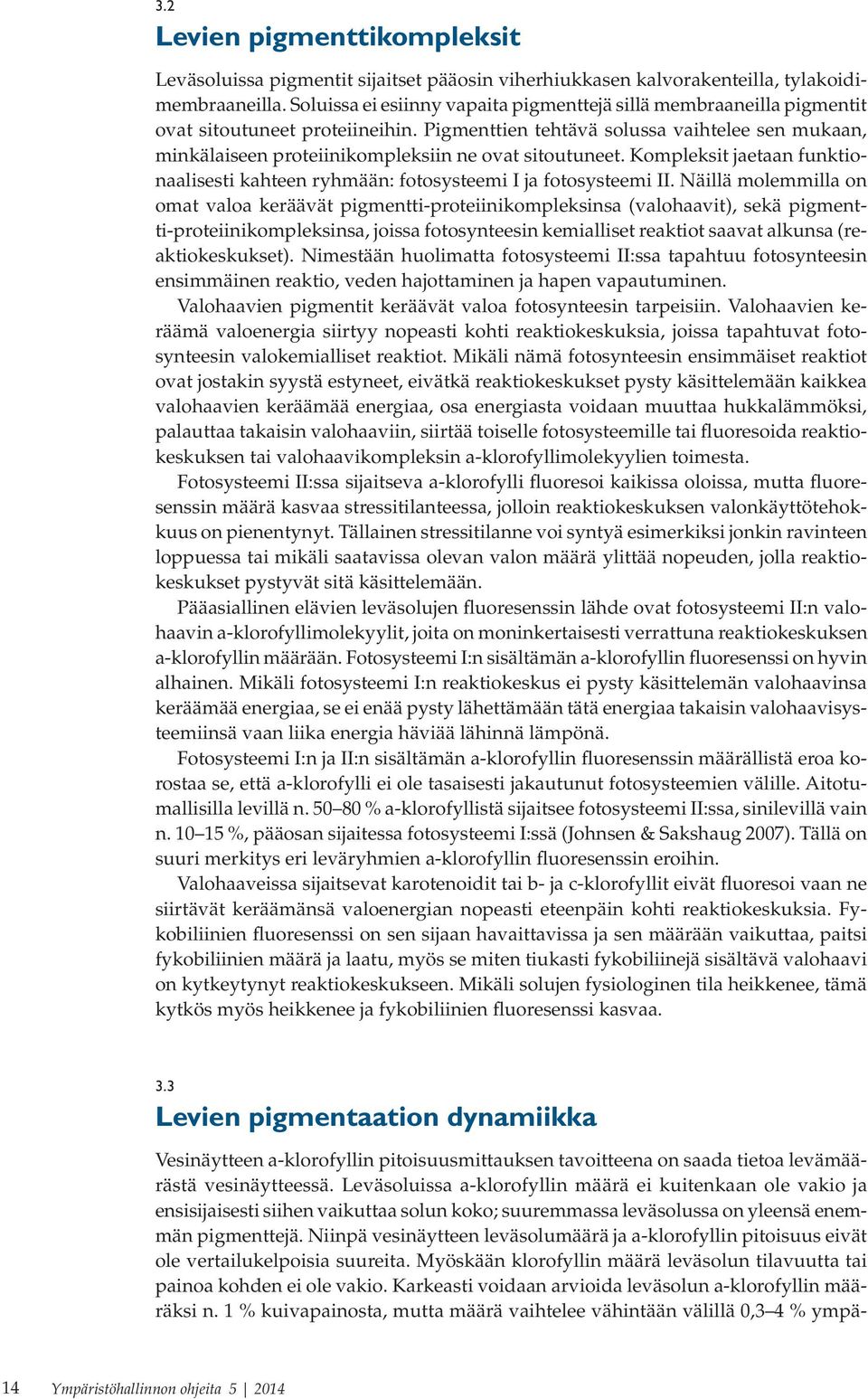 Pigmenttien tehtävä solussa vaihtelee sen mukaan, minkälaiseen proteiinikompleksiin ne ovat sitoutuneet. Kompleksit jaetaan funktionaalisesti kahteen ryhmään: fotosysteemi I ja fotosysteemi II.