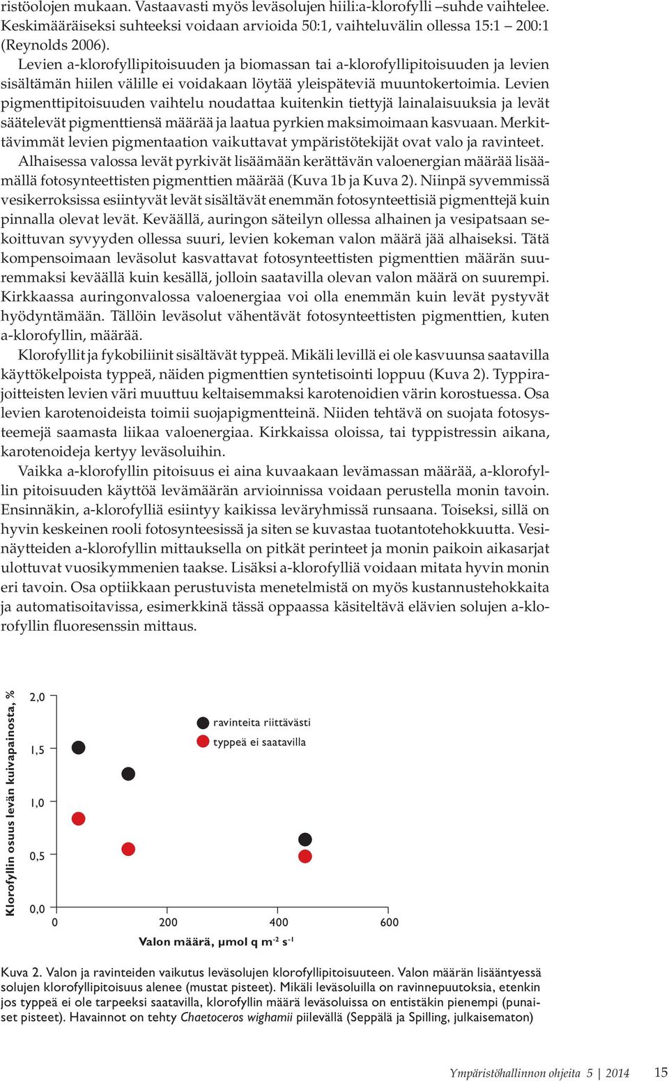 Levien pigmenttipitoisuuden vaihtelu noudattaa kuitenkin tiettyjä lainalaisuuksia ja levät säätelevät pigmenttiensä määrää ja laatua pyrkien maksimoimaan kasvuaan.