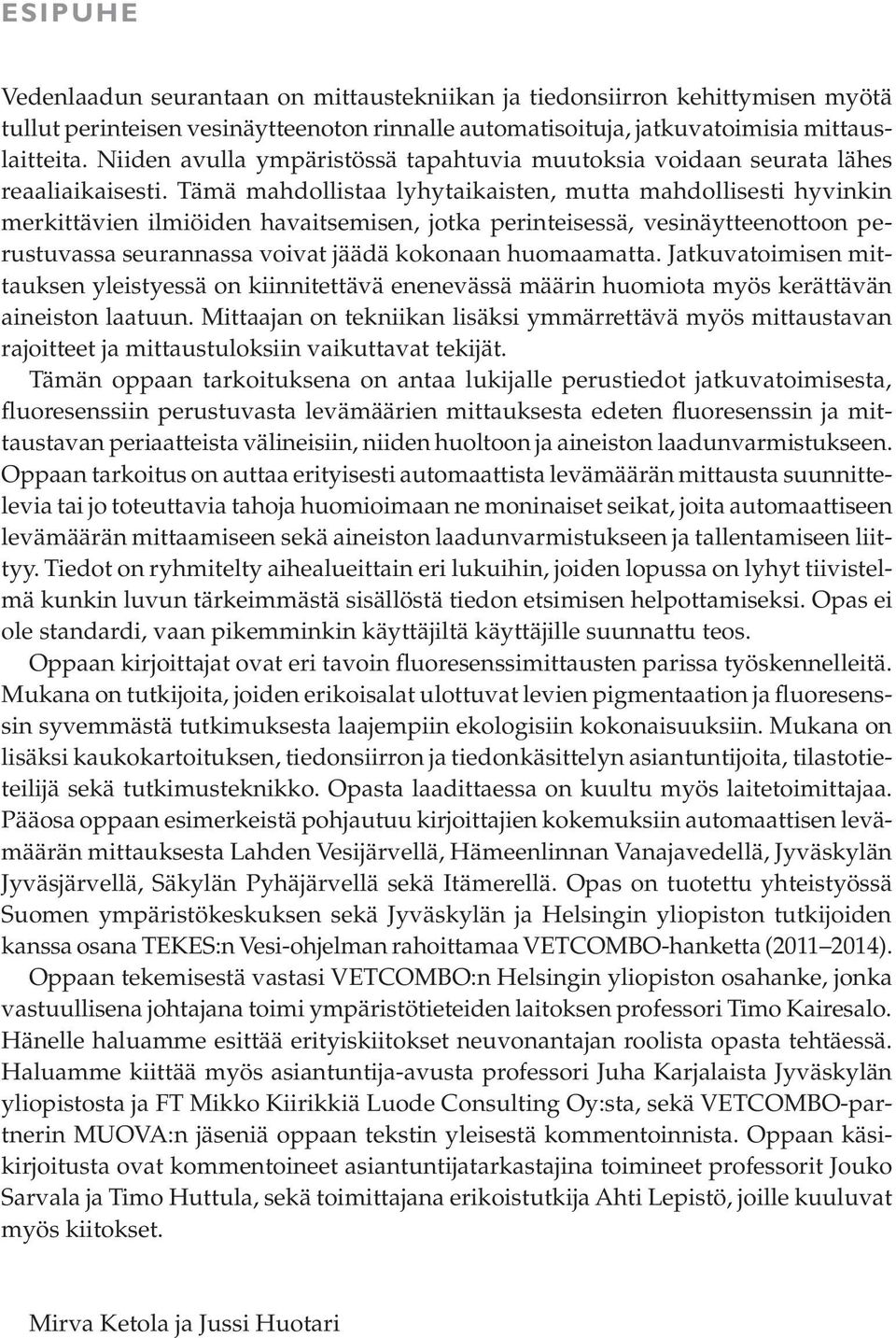 Tämä mahdollistaa lyhytaikaisten, mutta mahdollisesti hyvinkin merkittävien ilmiöiden havaitsemisen, jotka perinteisessä, vesinäytteenottoon perustuvassa seurannassa voivat jäädä kokonaan huomaamatta.