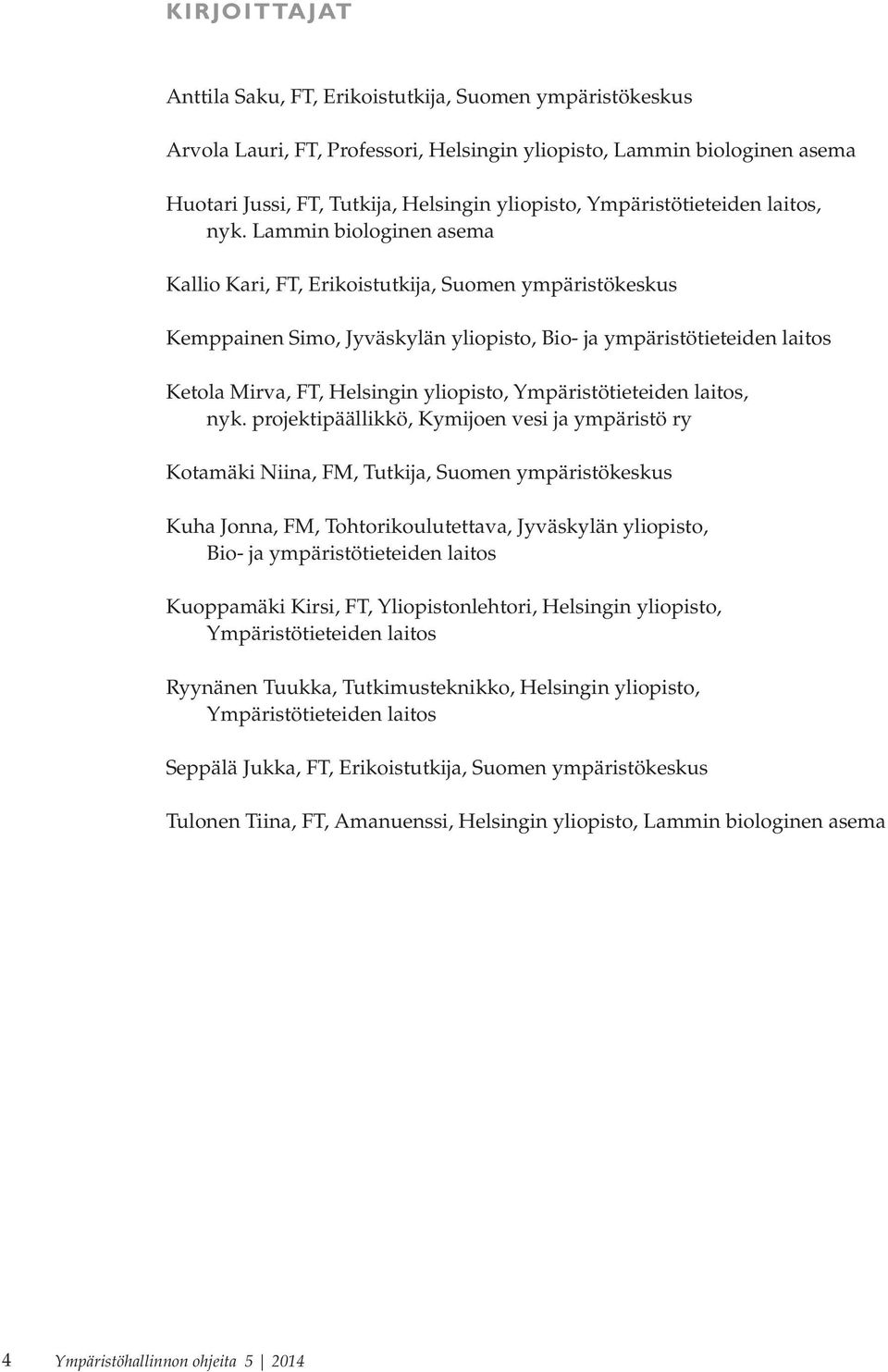 Lammin biologinen asema Kallio Kari, FT, Erikoistutkija, Suomen ympäristökeskus Kemppainen Simo, Jyväskylän yliopisto, Bio- ja ympäristötieteiden laitos Ketola Mirva, FT, Helsingin yliopisto, 
