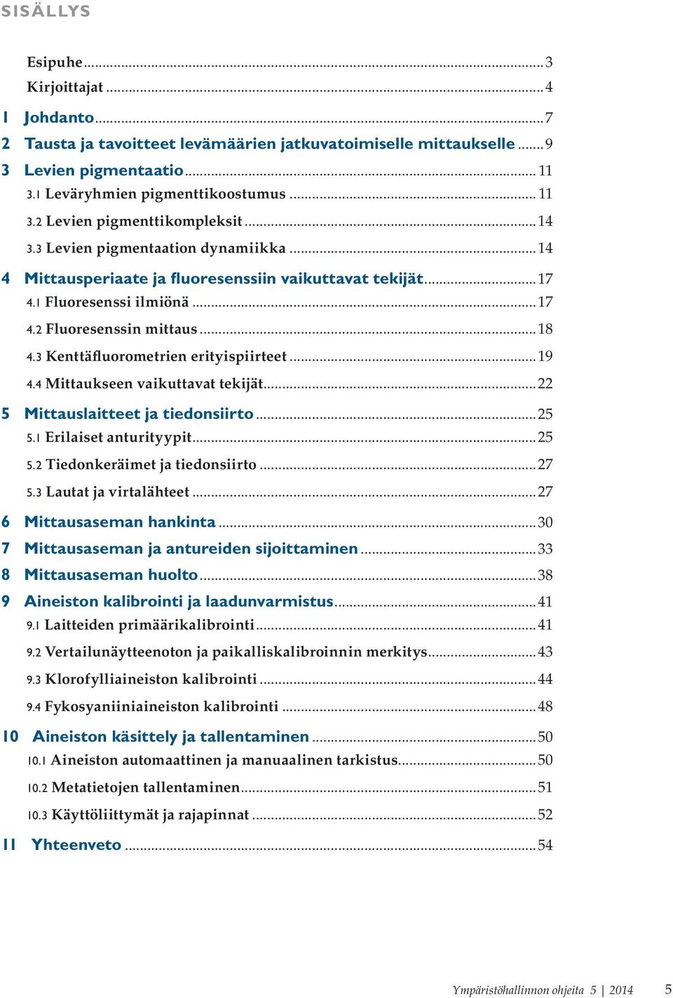 3 Kenttäfluorometrien erityispiirteet...19 4.4 Mittaukseen vaikuttavat tekijät...22 5 Mittauslaitteet ja tiedonsiirto...25 5.1 Erilaiset anturityypit...25 5.2 Tiedonkeräimet ja tiedonsiirto...27 5.