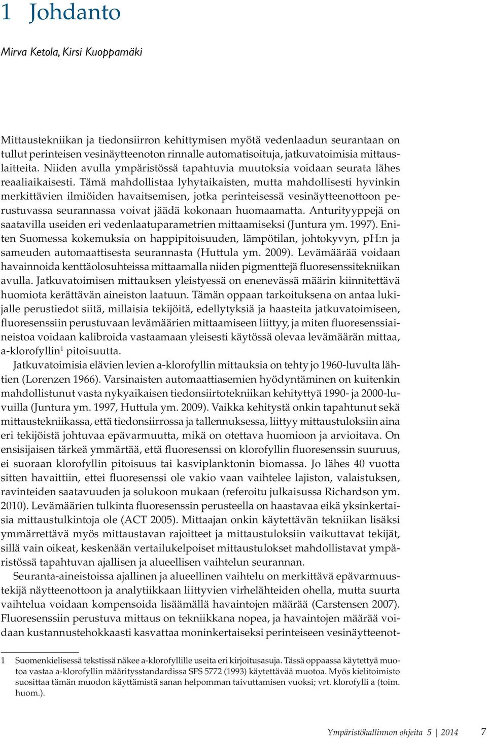 Tämä mahdollistaa lyhytaikaisten, mutta mahdollisesti hyvinkin merkittävien ilmiöiden havaitsemisen, jotka perinteisessä vesinäytteenottoon perustuvassa seurannassa voivat jäädä kokonaan huomaamatta.