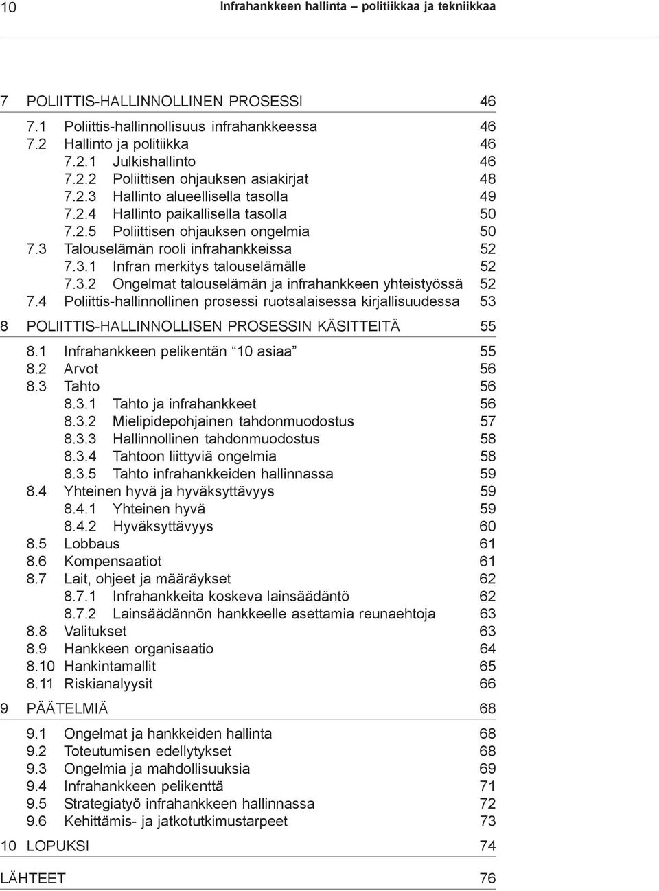 3.2 Ongelmat talouselämän ja infrahankkeen yhteistyössä 52 7.4 Poliittis-hallinnollinen prosessi ruotsalaisessa kirjallisuudessa 53 8 POLIITTIS-HALLINNOLLISEN PROSESSIN KÄSITTEITÄ 55 8.