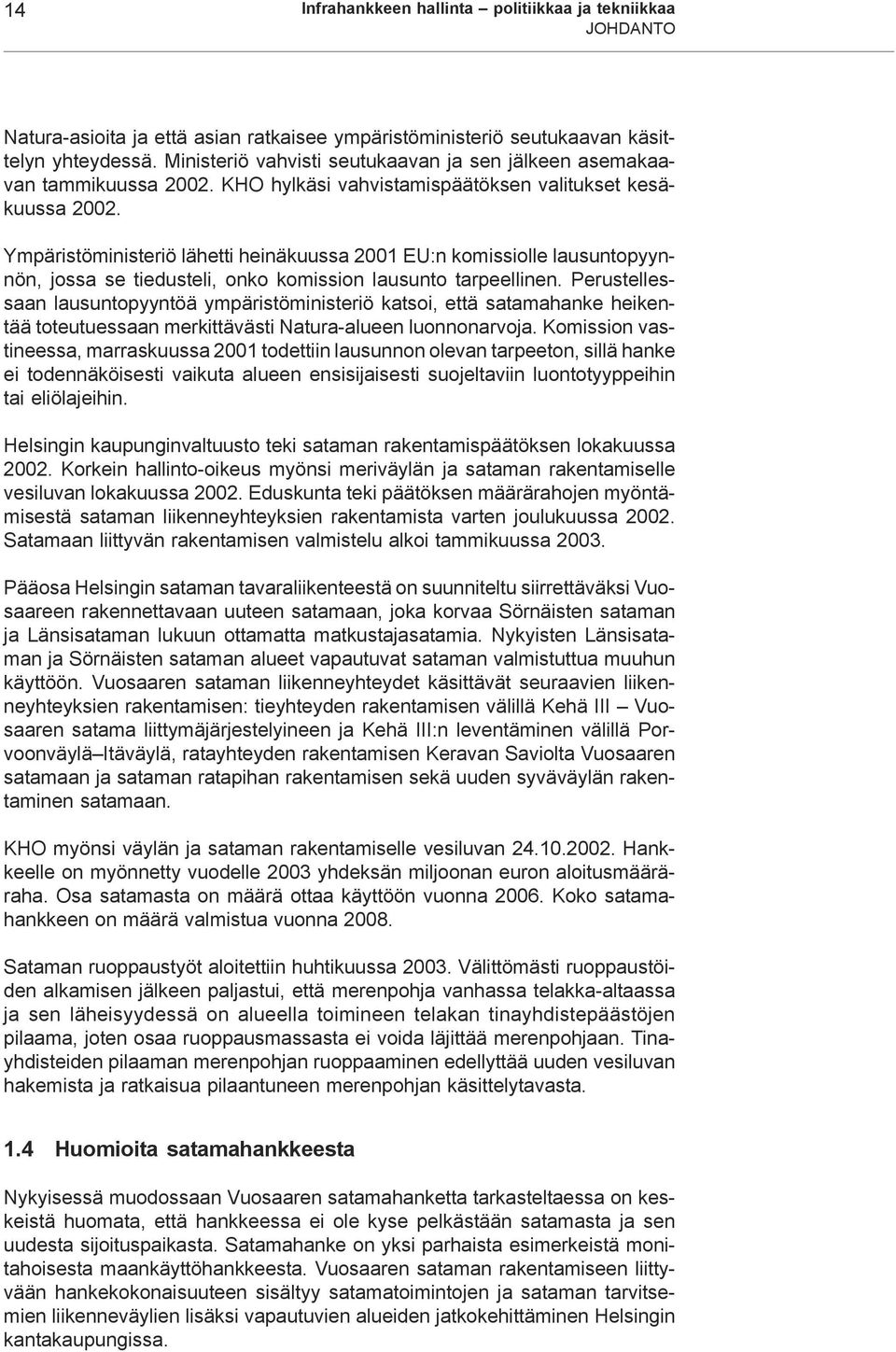 Ympäristöministeriö lähetti heinäkuussa 2001 EU:n komissiolle lausuntopyynnön, jossa se tiedusteli, onko komission lausunto tarpeellinen.