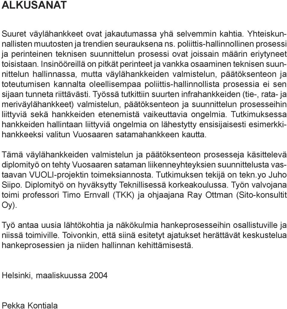 Insinööreillä on pitkät perinteet ja vankka osaaminen teknisen suunnittelun hallinnassa, mutta väylähankkeiden valmistelun, päätöksenteon ja toteutumisen kannalta oleellisempaa