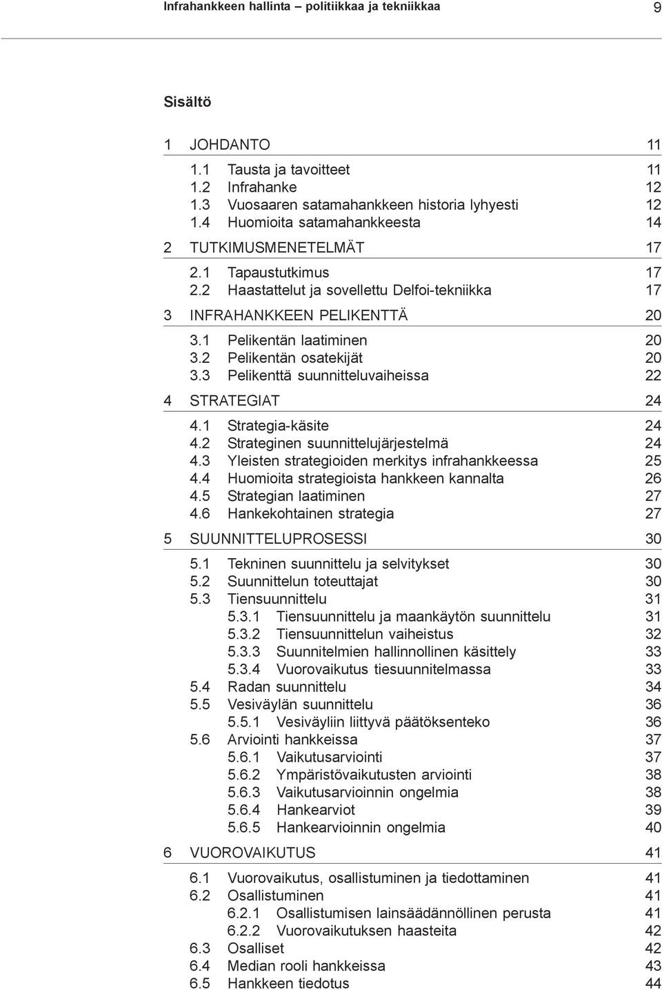 2 Pelikentän osatekijät 20 3.3 Pelikenttä suunnitteluvaiheissa 22 4 STRATEGIAT 24 4.1 Strategia-käsite 24 4.2 Strateginen suunnittelujärjestelmä 24 4.