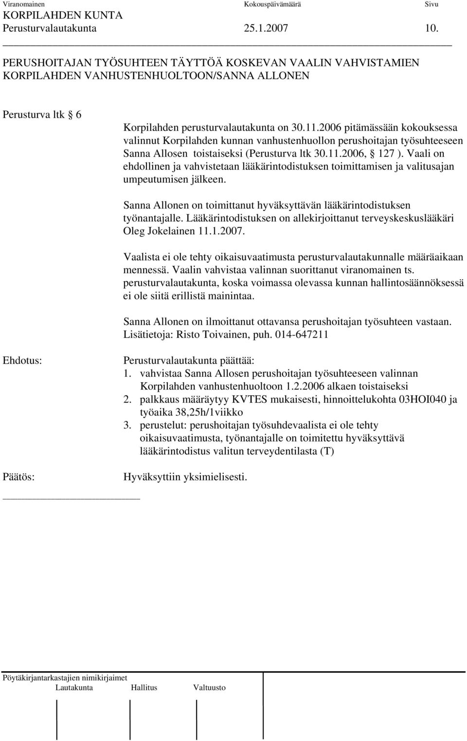 Vaali on ehdollinen ja vahvistetaan lääkärintodistuksen toimittamisen ja valitusajan umpeutumisen jälkeen. Sanna Allonen on toimittanut hyväksyttävän lääkärintodistuksen työnantajalle.
