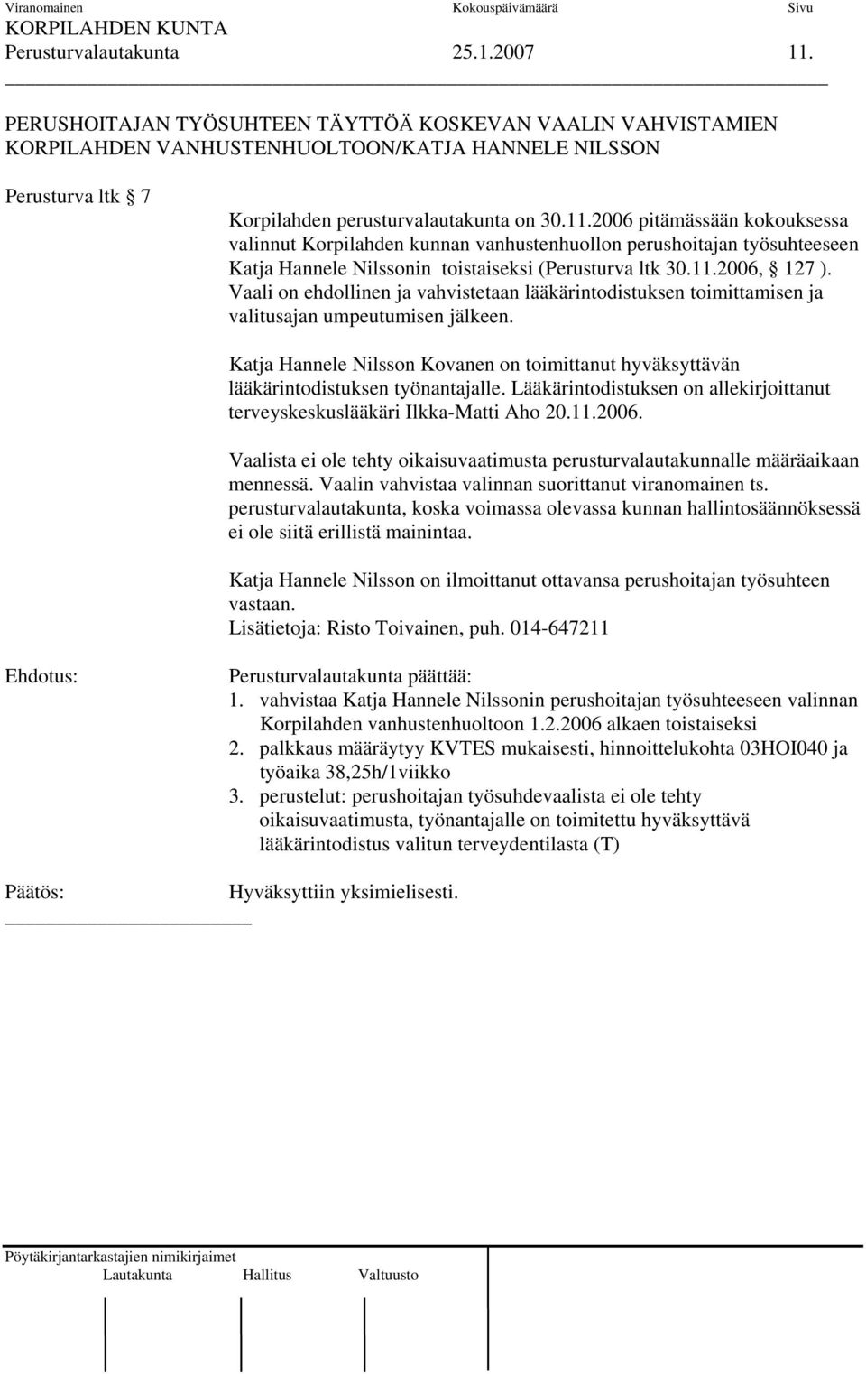 2006 pitämässään kokouksessa valinnut Korpilahden kunnan vanhustenhuollon perushoitajan työsuhteeseen Katja Hannele Nilssonin toistaiseksi (Perusturva ltk 30.11.2006, 127 ).
