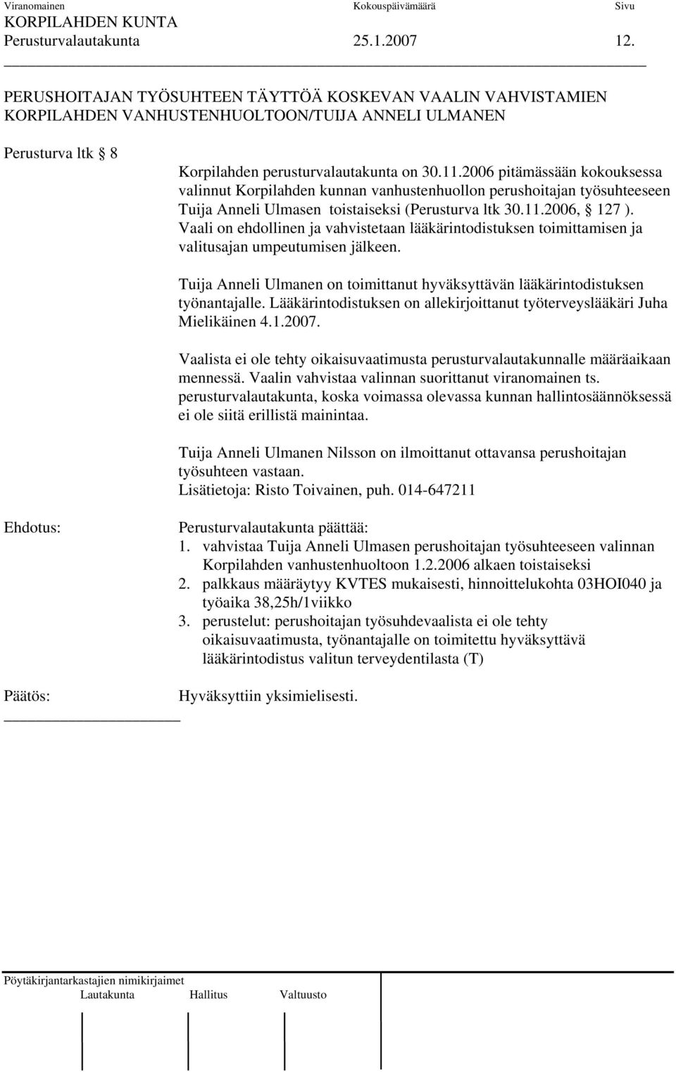 2006 pitämässään kokouksessa valinnut Korpilahden kunnan vanhustenhuollon perushoitajan työsuhteeseen Tuija Anneli Ulmasen toistaiseksi (Perusturva ltk 30.11.2006, 127 ).
