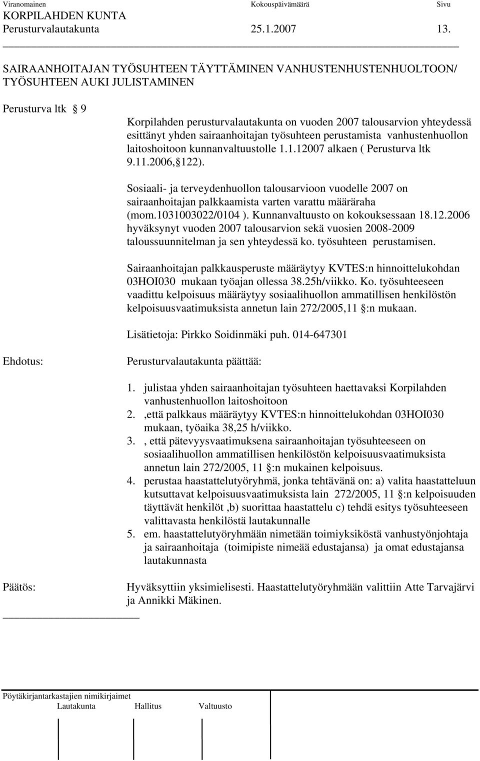 sairaanhoitajan työsuhteen perustamista vanhustenhuollon laitoshoitoon kunnanvaltuustolle 1.1.12007 alkaen ( Perusturva ltk 9.11.2006, 122).