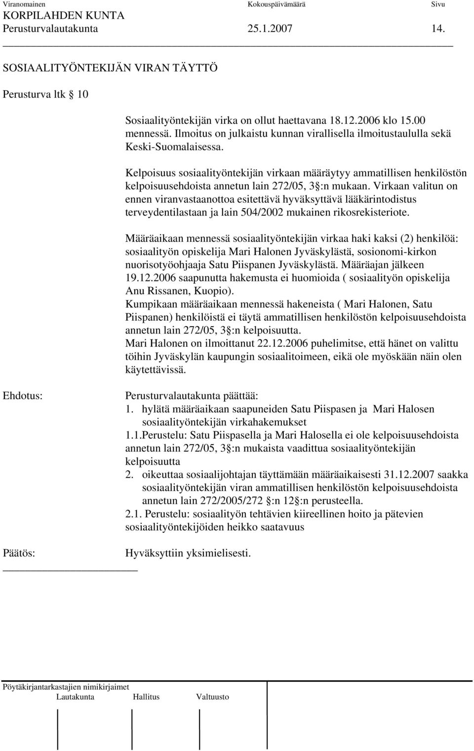 Kelpoisuus sosiaalityöntekijän virkaan määräytyy ammatillisen henkilöstön kelpoisuusehdoista annetun lain 272/05, 3 :n mukaan.