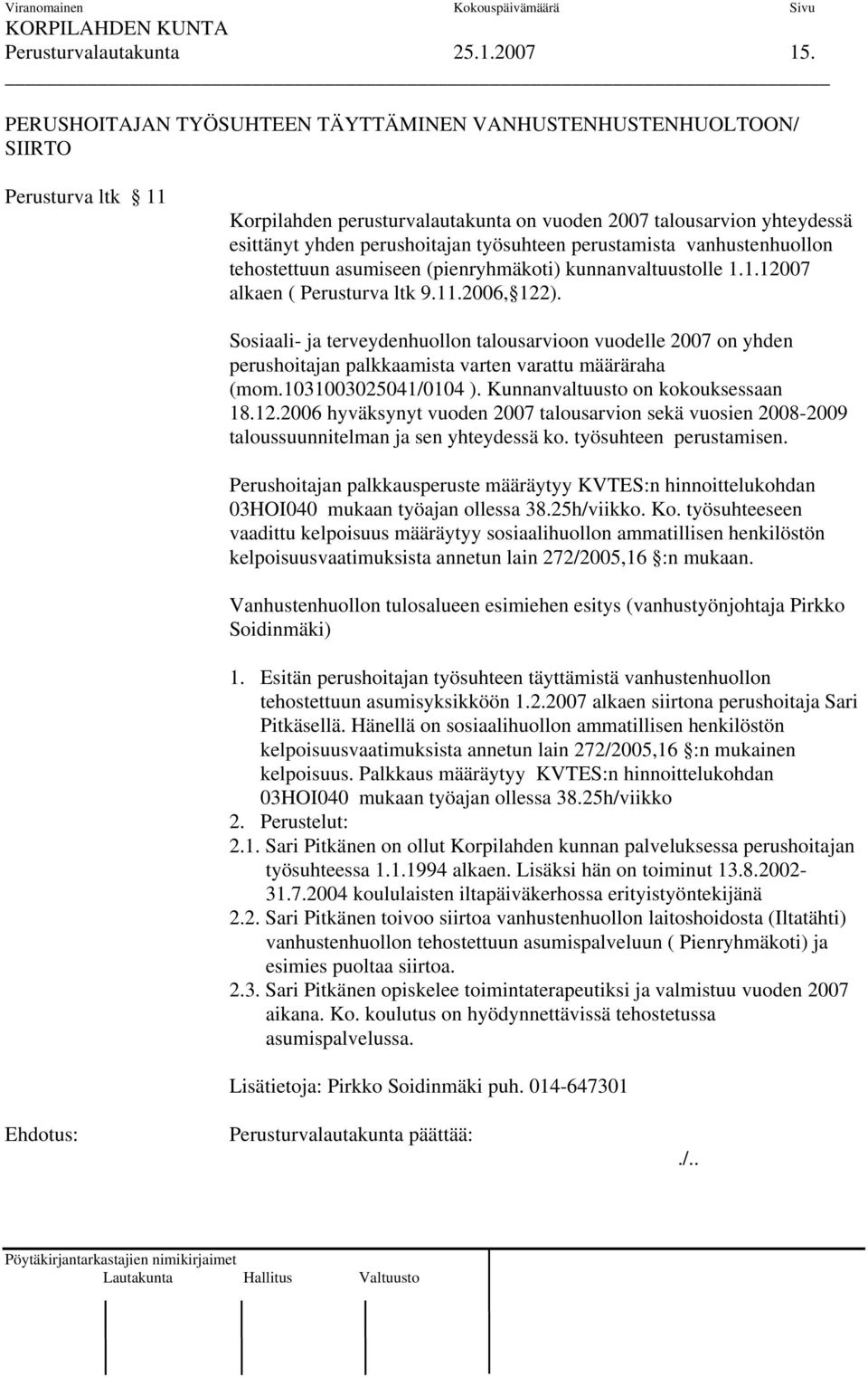 perustamista vanhustenhuollon tehostettuun asumiseen (pienryhmäkoti) kunnanvaltuustolle 1.1.12007 alkaen ( Perusturva ltk 9.11.2006, 122).