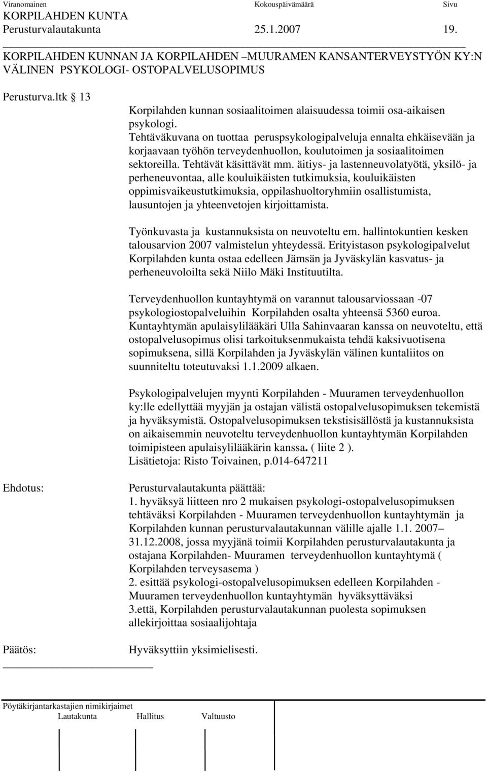 Tehtäväkuvana on tuottaa peruspsykologipalveluja ennalta ehkäisevään ja korjaavaan työhön terveydenhuollon, koulutoimen ja sosiaalitoimen sektoreilla. Tehtävät käsittävät mm.