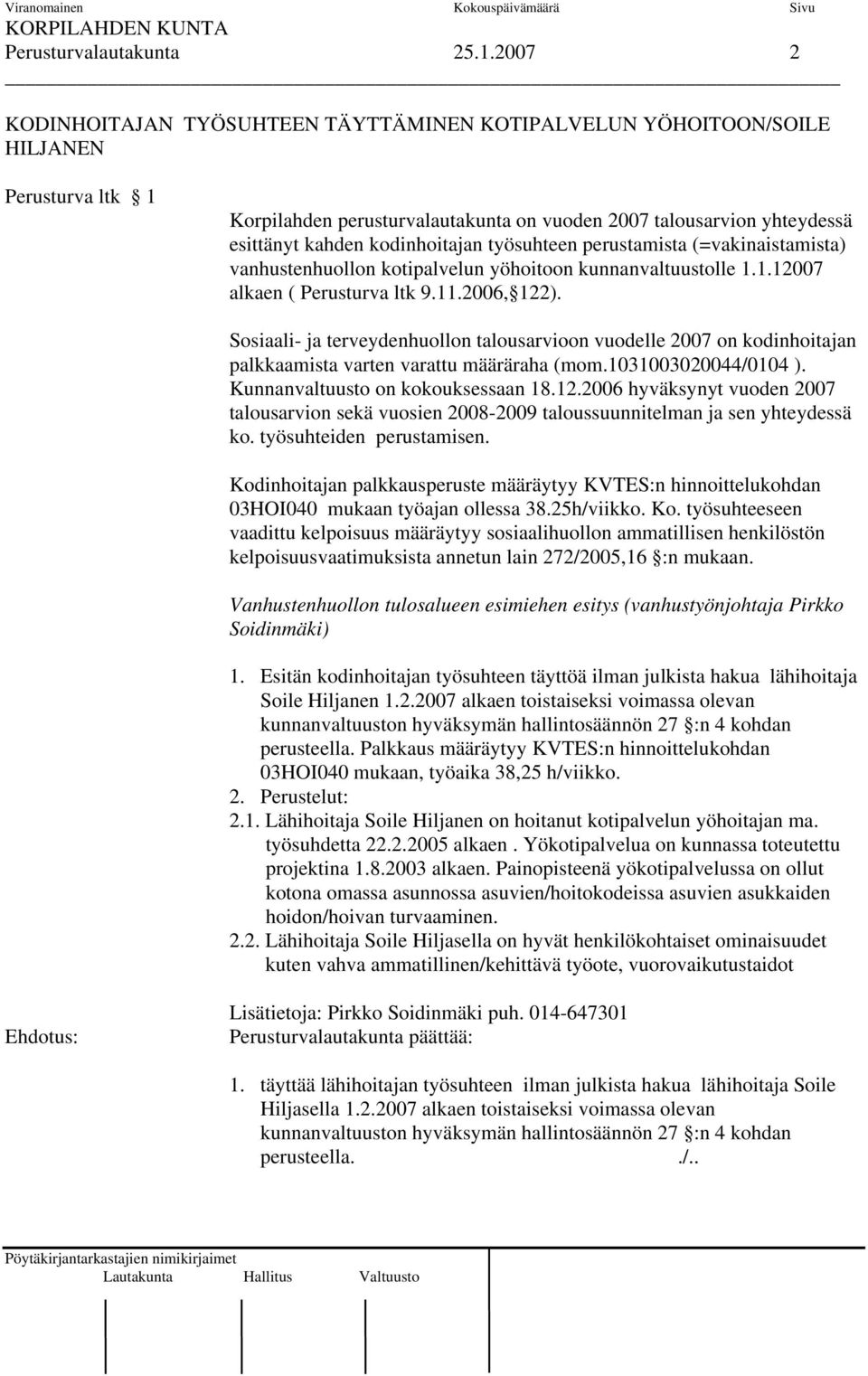 kodinhoitajan työsuhteen perustamista (=vakinaistamista) vanhustenhuollon kotipalvelun yöhoitoon kunnanvaltuustolle 1.1.12007 alkaen ( Perusturva ltk 9.11.2006, 122).