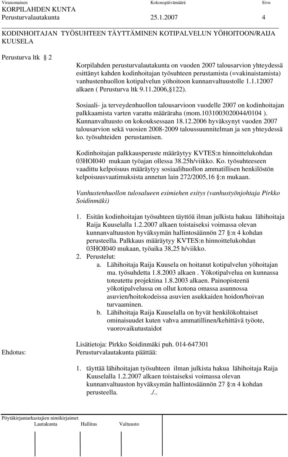 kodinhoitajan työsuhteen perustamista (=vakinaistamista) vanhustenhuollon kotipalvelun yöhoitoon kunnanvaltuustolle 1.1.12007 alkaen ( Perusturva ltk 9.11.2006, 122).