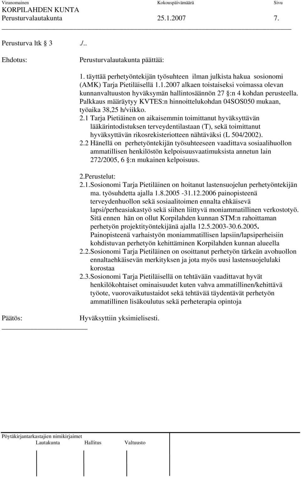 1 Tarja Pietiäinen on aikaisemmin toimittanut hyväksyttävän lääkärintodistuksen terveydentilastaan (T), sekä toimittanut hyväksyttävän rikosrekisteriotteen nähtäväksi (L 504/2002). 2.