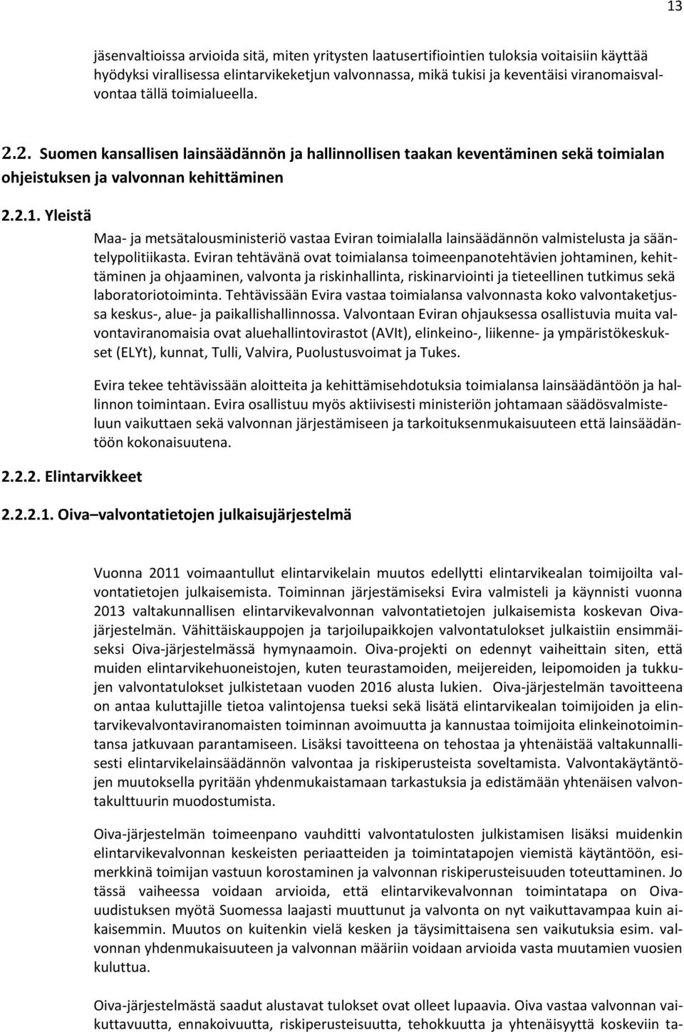 Yleistä Maa- ja metsätalousministeriö vastaa Eviran toimialalla lainsäädännön valmistelusta ja sääntelypolitiikasta.