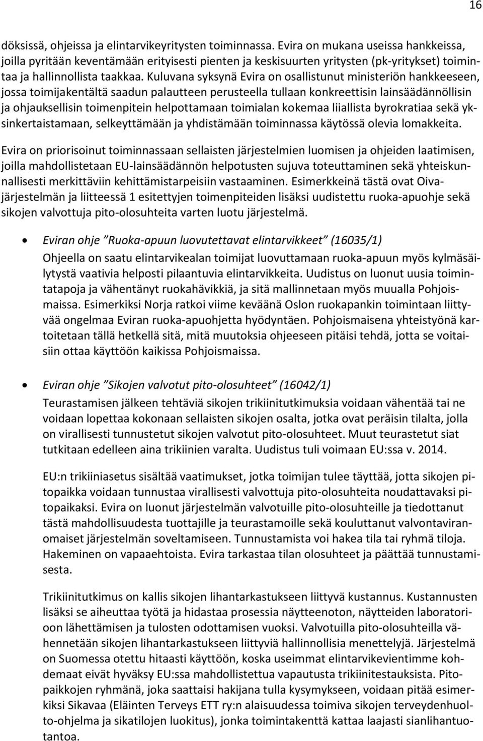 Kuluvana syksynä Evira on osallistunut ministeriön hankkeeseen, jossa toimijakentältä saadun palautteen perusteella tullaan konkreettisin lainsäädännöllisin ja ohjauksellisin toimenpitein