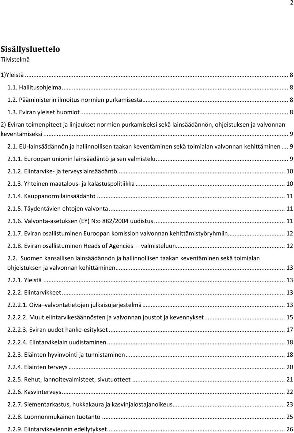 EU-lainsäädännön ja hallinnollisen taakan keventäminen sekä toimialan valvonnan kehittäminen... 9 2.1.1. Euroopan unionin lainsäädäntö ja sen valmistelu... 9 2.1.2. Elintarvike- ja terveyslainsäädäntö.