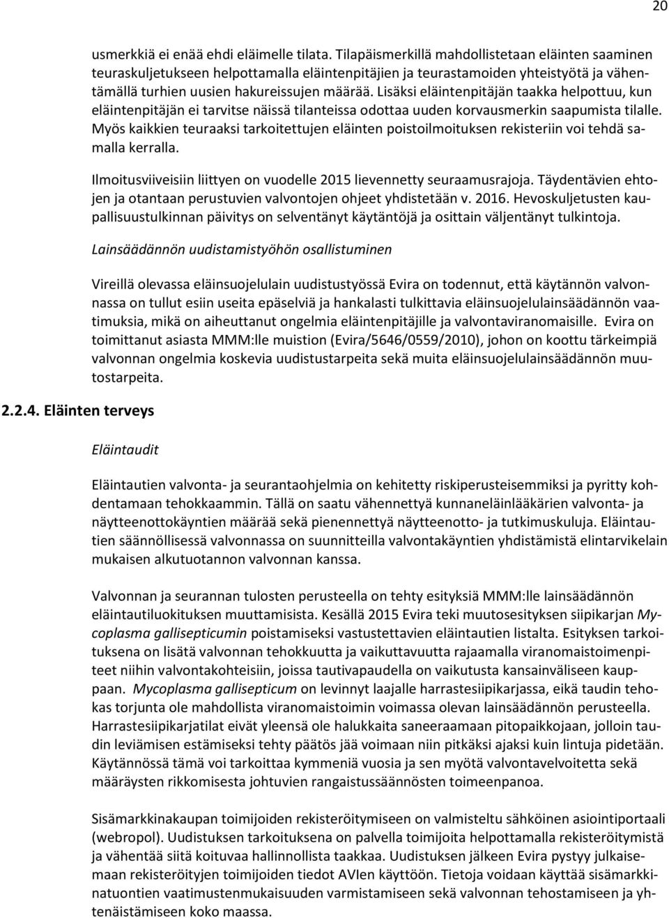 Lisäksi eläintenpitäjän taakka helpottuu, kun eläintenpitäjän ei tarvitse näissä tilanteissa odottaa uuden korvausmerkin saapumista tilalle.