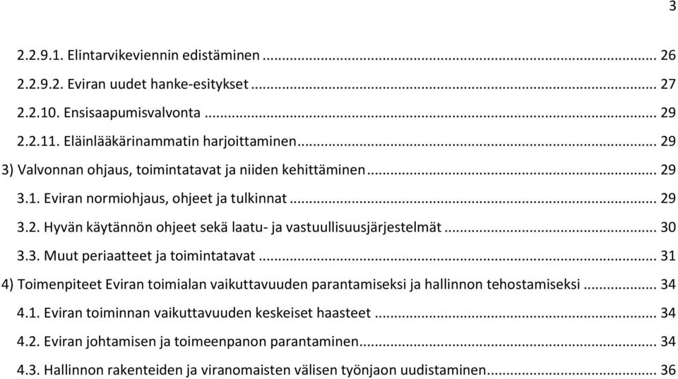 .. 30 3.3. Muut periaatteet ja toimintatavat... 31 4) Toimenpiteet Eviran toimialan vaikuttavuuden parantamiseksi ja hallinnon tehostamiseksi... 34 4.1. Eviran toiminnan vaikuttavuuden keskeiset haasteet.