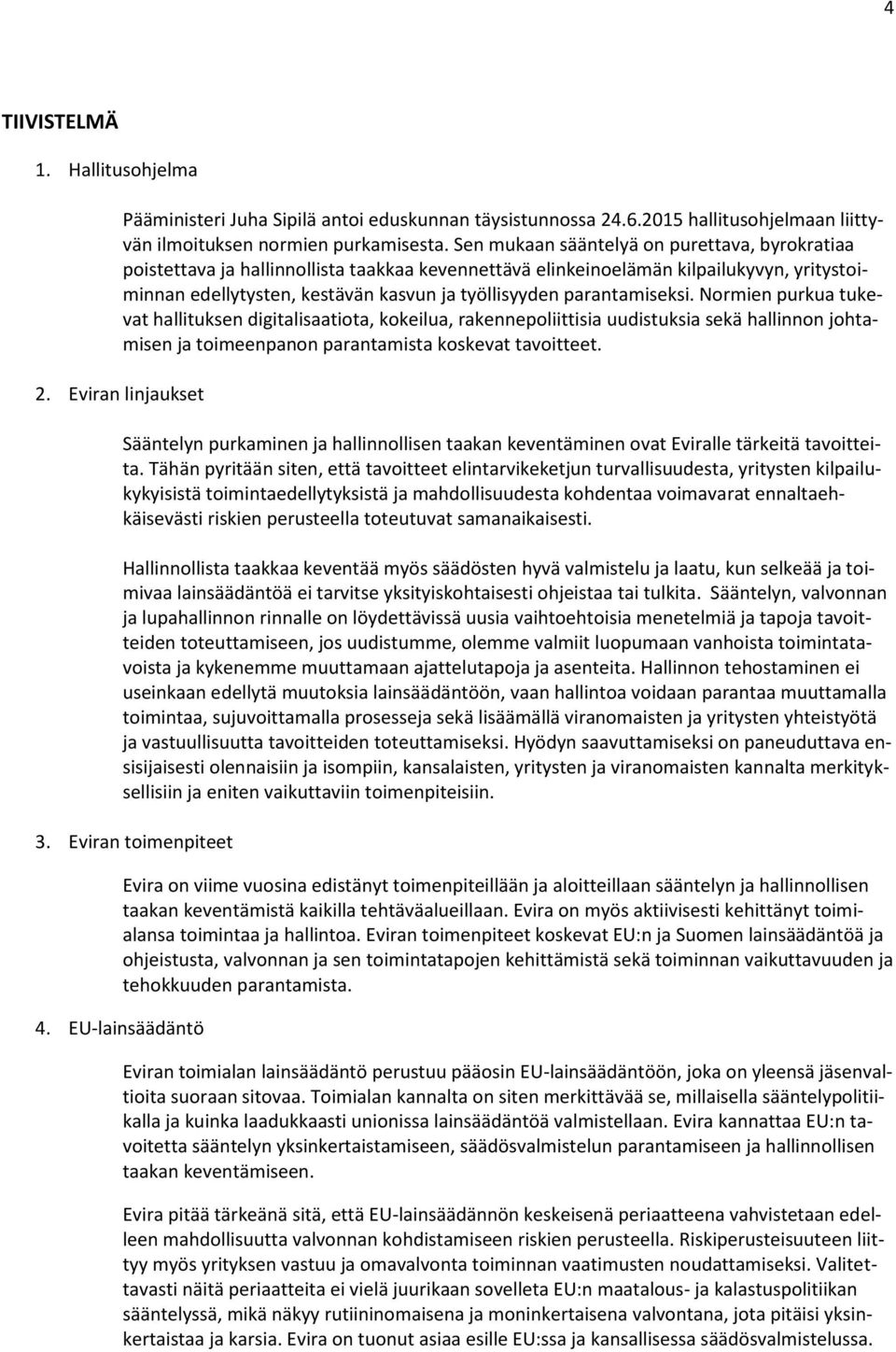 parantamiseksi. Normien purkua tukevat hallituksen digitalisaatiota, kokeilua, rakennepoliittisia uudistuksia sekä hallinnon johtamisen ja toimeenpanon parantamista koskevat tavoitteet. 2.