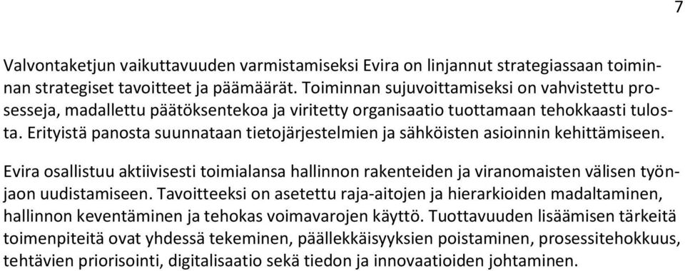 Erityistä panosta suunnataan tietojärjestelmien ja sähköisten asioinnin kehittämiseen. Evira osallistuu aktiivisesti toimialansa hallinnon rakenteiden ja viranomaisten välisen työnjaon uudistamiseen.