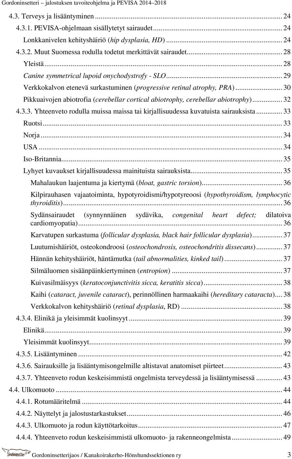 .. 30 Pikkuaivojen abiotrofia (cerebellar cortical abiotrophy, cerebellar abiotrophy)... 32 4.3.3. Yhteenveto rodulla muissa maissa tai kirjallisuudessa kuvatuista sairauksista... 33 Ruotsi... 33 Norja.