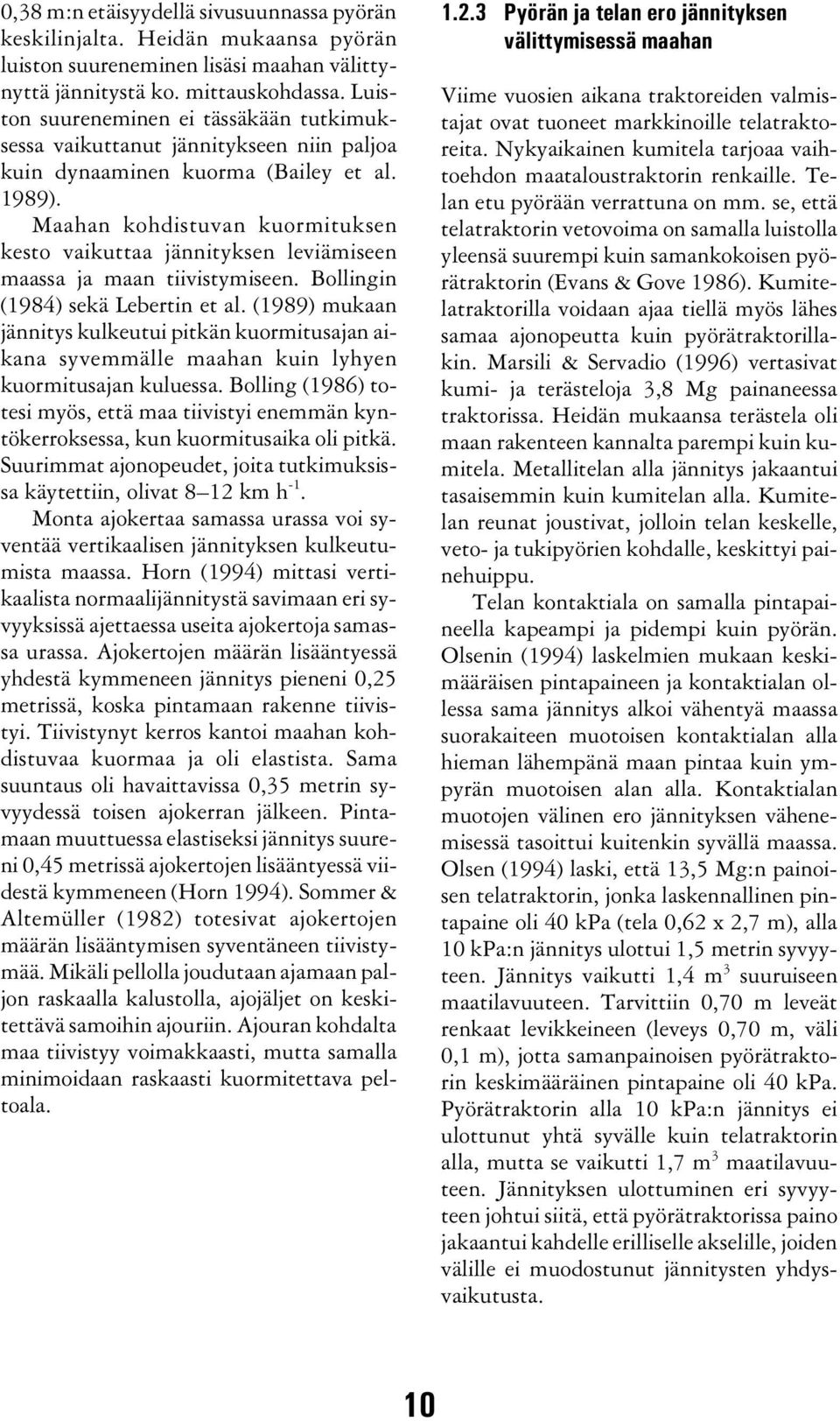 Maahan kohdistuvan kuormituksen kesto vaikuttaa jännityksen leviämiseen maassa ja maan tiivistymiseen. Bollingin (1984) sekä Lebertin et al.