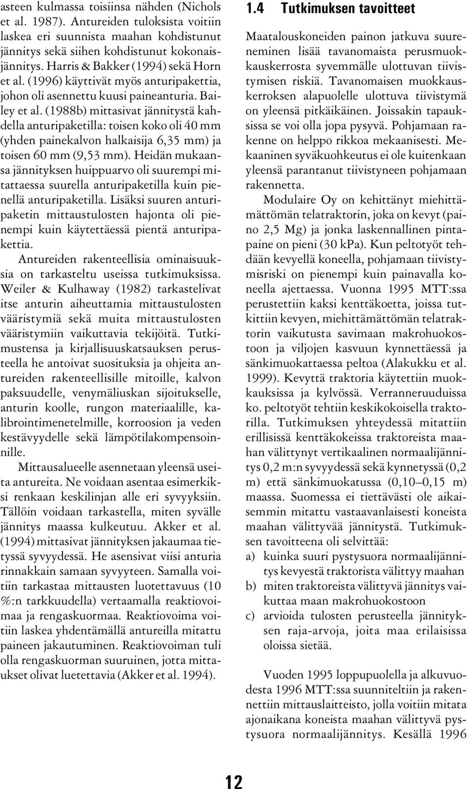 (1988b) mittasivat jännitystä kahdella anturipaketilla: toisen koko oli 40 mm (yhden painekalvon halkaisija 6,35 mm) ja toisen 60 mm (9,53 mm).