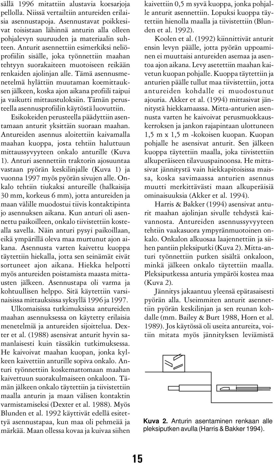 Anturit asennettiin esimerkiksi neliöprofiilin sisälle, joka työnnettiin maahan tehtyyn suorakaiteen muotoiseen reikään renkaiden ajolinjan alle.