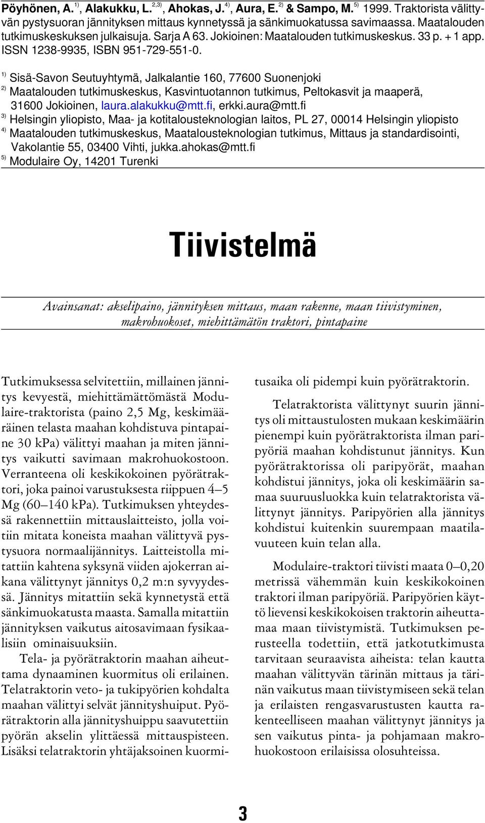 1) 2) 3) 4) 5) Sisä-Savon Seutuyhtymä, Jalkalantie 160, 77600 Suonenjoki Maatalouden tutkimuskeskus, Kasvintuotannon tutkimus, Peltokasvit ja maaperä, 31600 Jokioinen, laura.alakukku@mtt.fi, erkki.