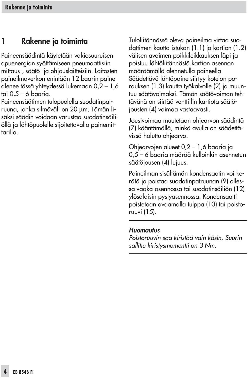 Tämän lisäksi säädin voidaan varustaa suodatinsäiliöllä ja lähtöpuolelle sijoitettavalla painemittarilla. Tuloliitännässä oleva paineilma virtaa suodattimen kautta istukan (1.1) ja kartion (1.