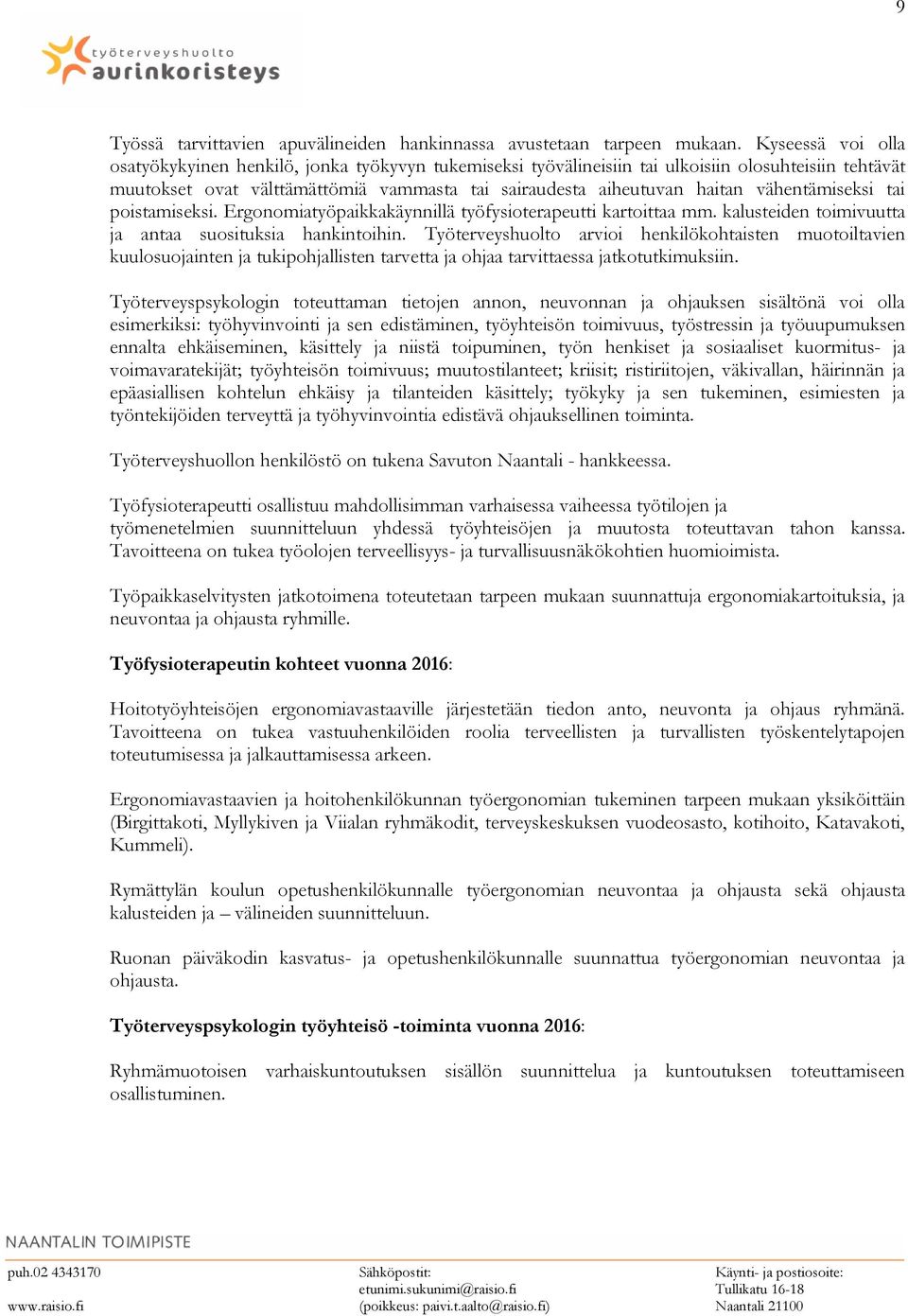 vähentämiseksi tai poistamiseksi. Ergonomiatyöpaikkakäynnillä työfysioterapeutti kartoittaa mm. kalusteiden toimivuutta ja antaa suosituksia hankintoihin.